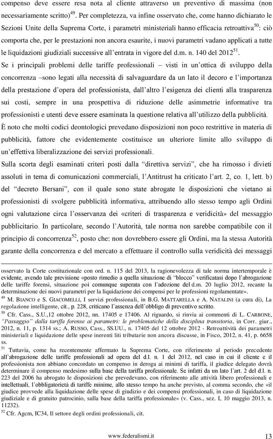 non ancora esaurite, i nuovi parametri vadano applicati a tutte le liquidazioni giudiziali successive all entrata in vigore del d.m. n. 140 del 2012 51.