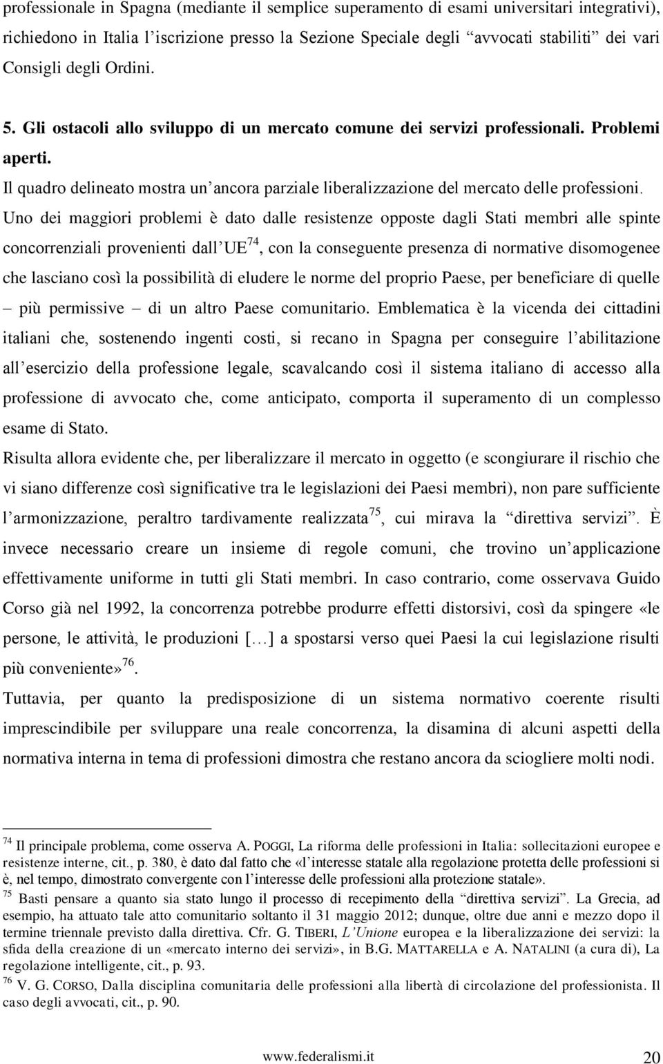 Il quadro delineato mostra un ancora parziale liberalizzazione del mercato delle professioni.