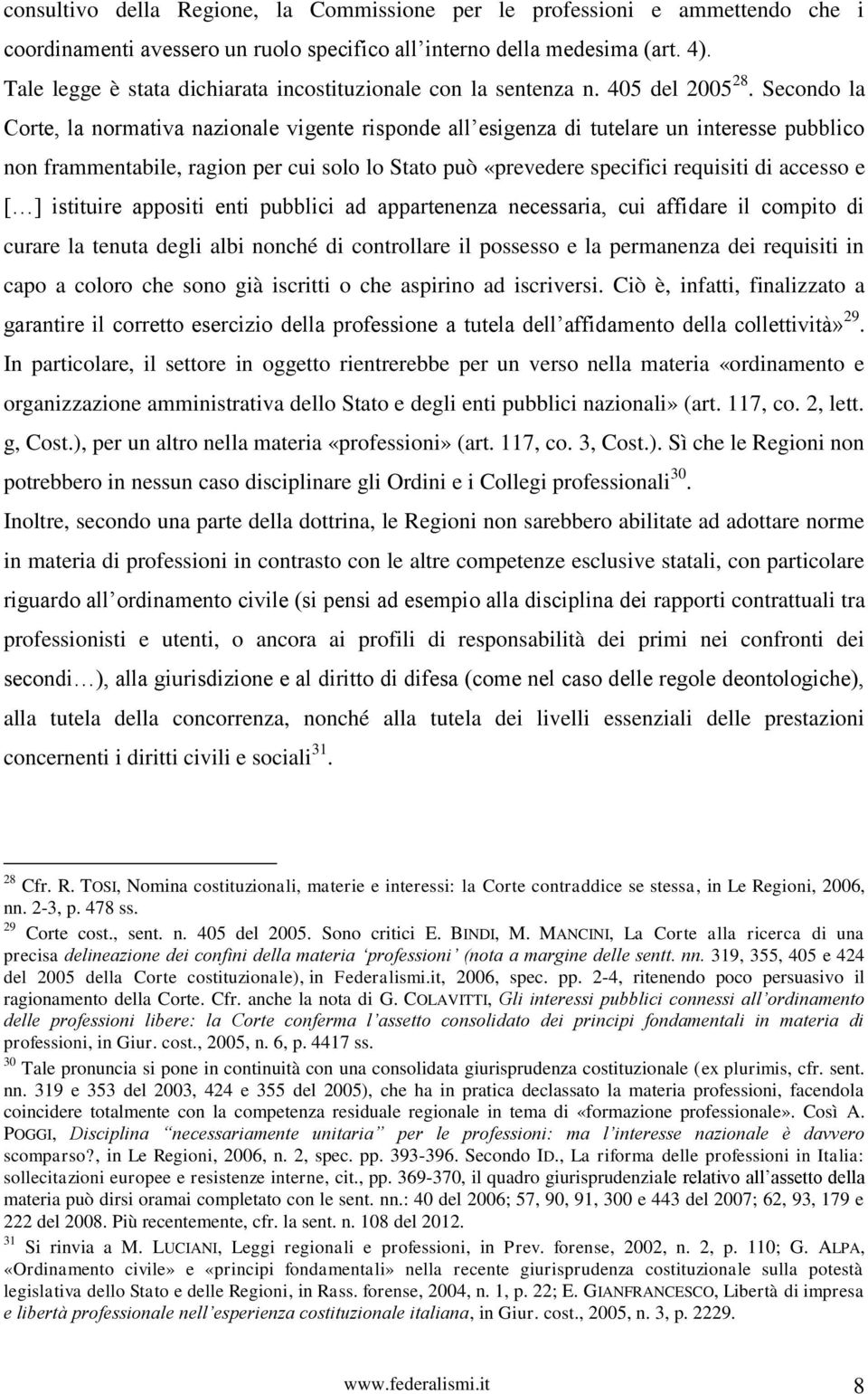 Secondo la Corte, la normativa nazionale vigente risponde all esigenza di tutelare un interesse pubblico non frammentabile, ragion per cui solo lo Stato può «prevedere specifici requisiti di accesso