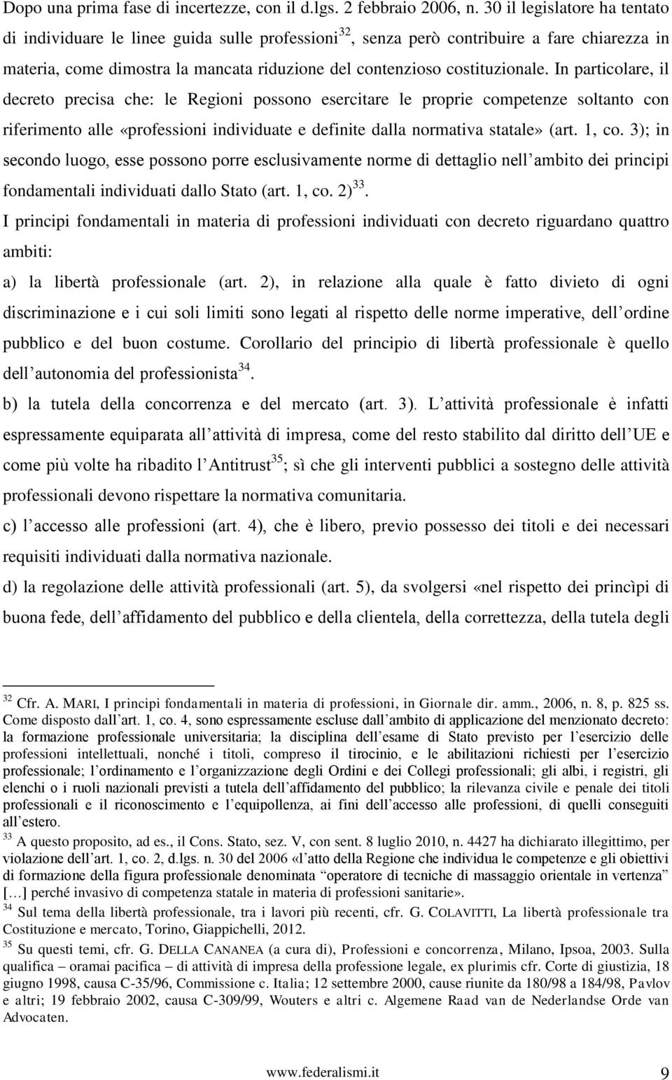 In particolare, il decreto precisa che: le Regioni possono esercitare le proprie competenze soltanto con riferimento alle «professioni individuate e definite dalla normativa statale» (art. 1, co.