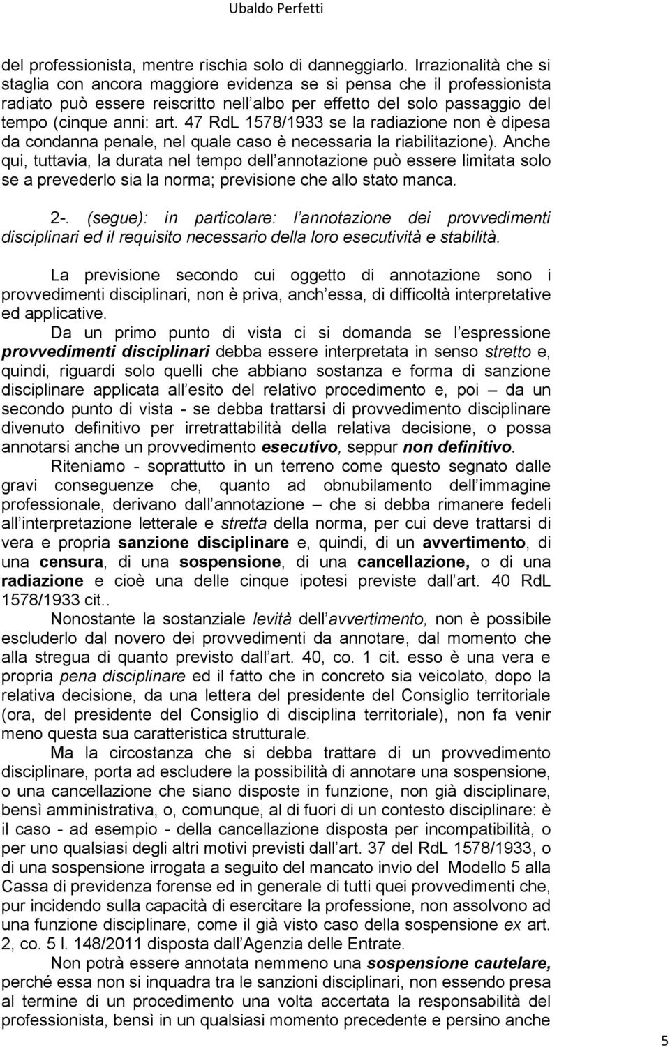 47 RdL 1578/1933 se la radiazione non è dipesa da condanna penale, nel quale caso è necessaria la riabilitazione).