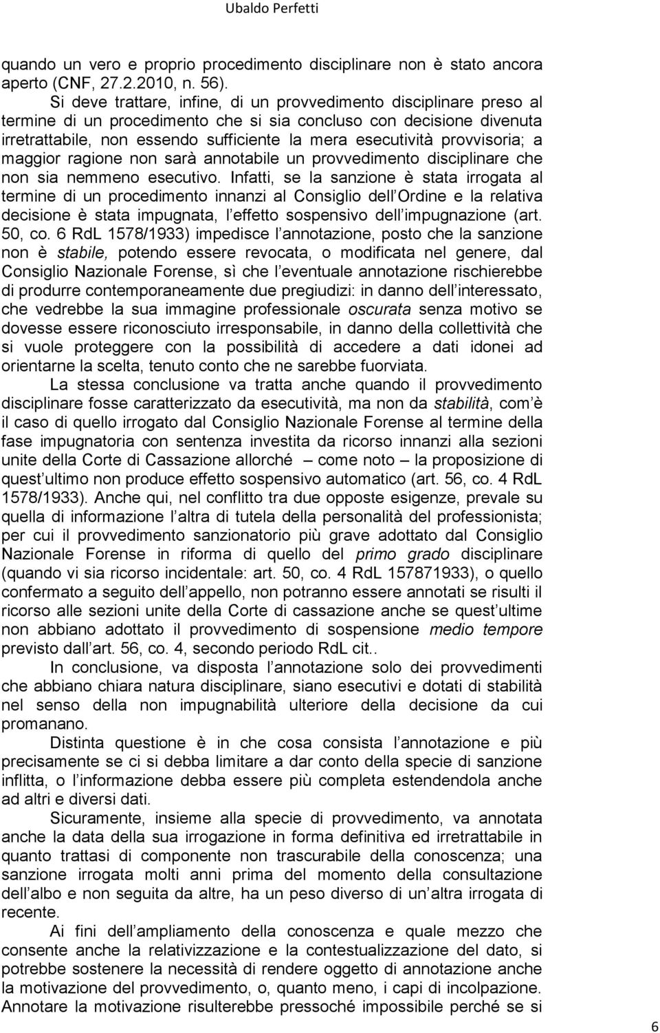 provvisoria; a maggior ragione non sarà annotabile un provvedimento disciplinare che non sia nemmeno esecutivo.