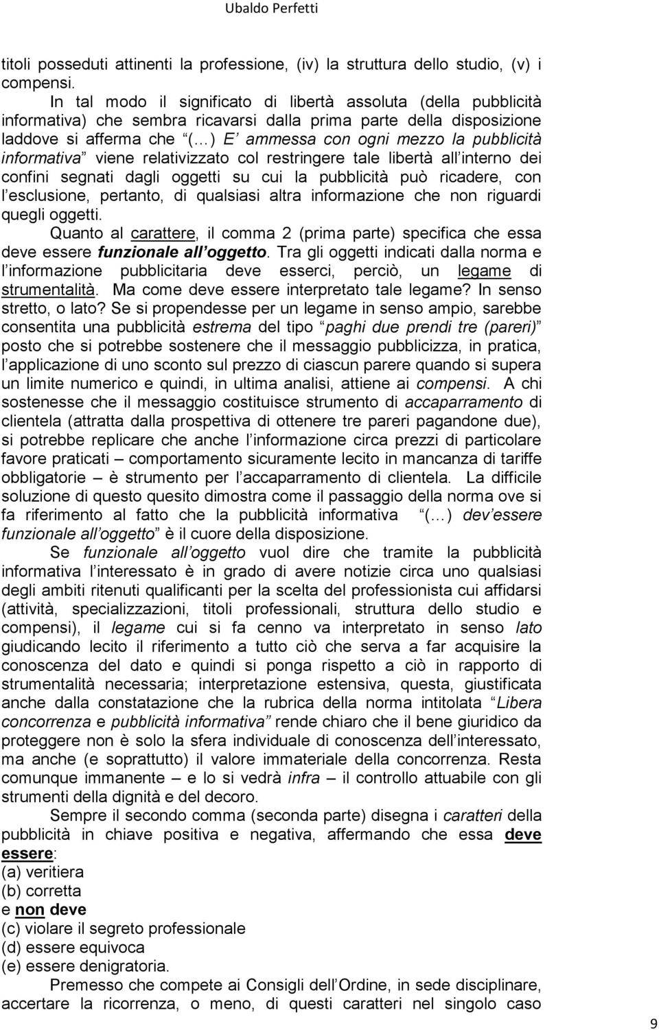 pubblicità informativa viene relativizzato col restringere tale libertà all interno dei confini segnati dagli oggetti su cui la pubblicità può ricadere, con l esclusione, pertanto, di qualsiasi altra