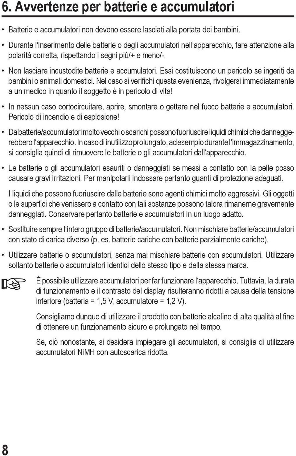 Non lasciare incustodite batterie e accumulatori. Essi costituiscono un pericolo se ingeriti da bambini o animali domestici.