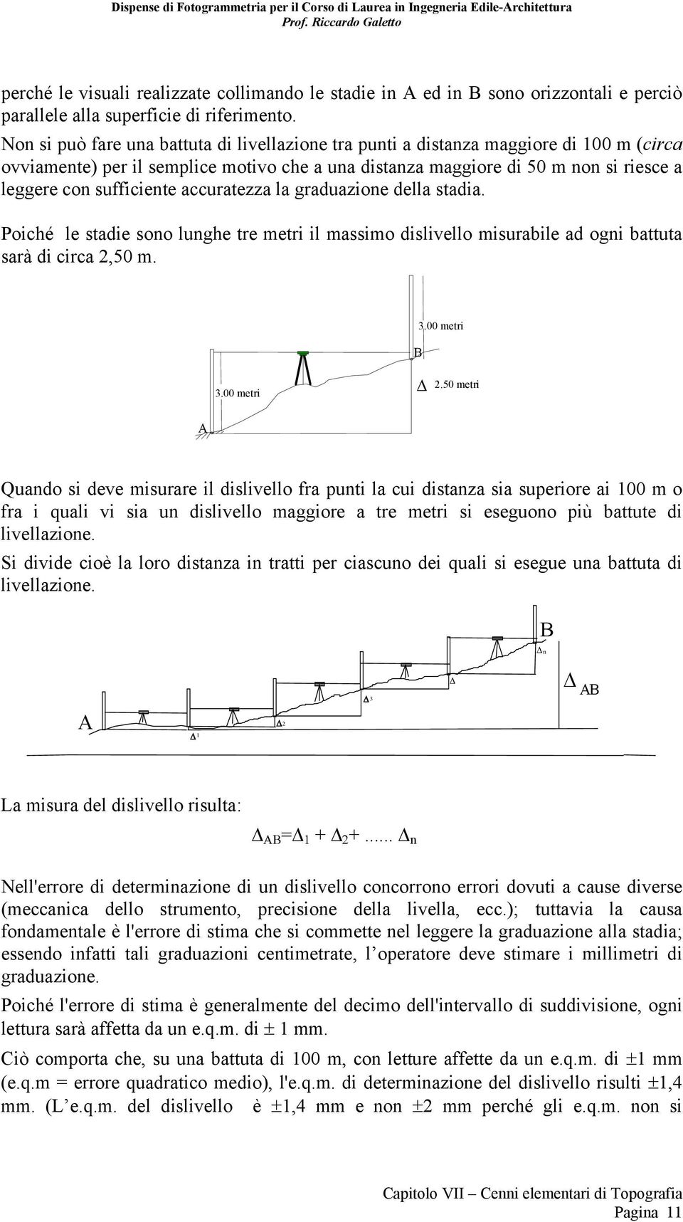 on si può fare una battuta di livellazione tra punti a distanza maggiore di 100 m (circa ovviamente) per il semplice motivo che a una distanza maggiore di 50 m non si riesce a leggere con sufficiente