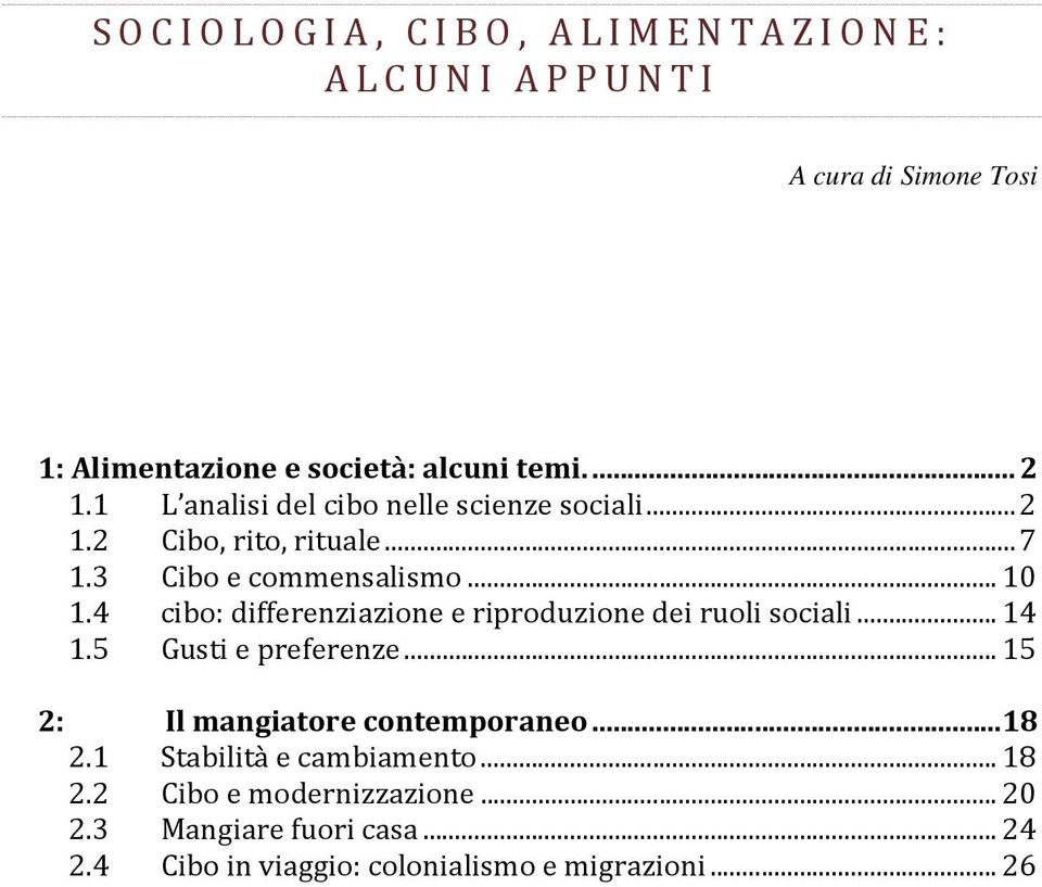 4 cibo: differenziazione e riproduzione dei ruoli sociali... 14 1.5 Gusti e preferenze... 15 2: Il mangiatore contemporaneo.