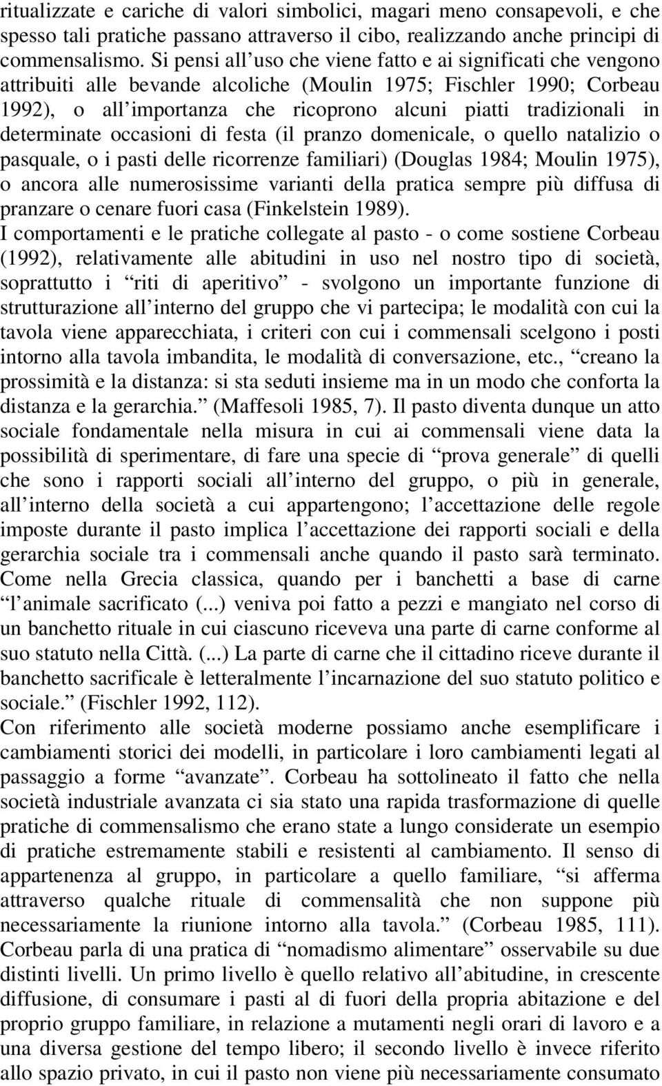 in determinate occasioni di festa (il pranzo domenicale, o quello natalizio o pasquale, o i pasti delle ricorrenze familiari) (Douglas 1984; Moulin 1975), o ancora alle numerosissime varianti della