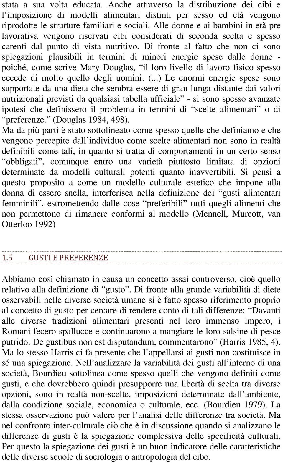 Di fronte al fatto che non ci sono spiegazioni plausibili in termini di minori energie spese dalle donne - poiché, come scrive Mary Douglas, il loro livello di lavoro fisico spesso eccede di molto