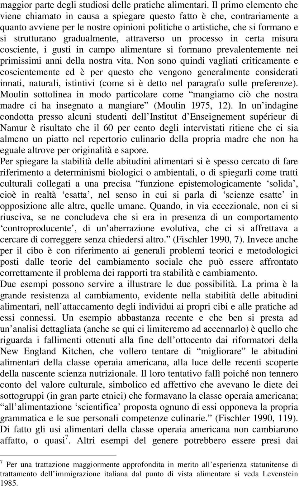 gradualmente, attraverso un processo in certa misura cosciente, i gusti in campo alimentare si formano prevalentemente nei primissimi anni della nostra vita.