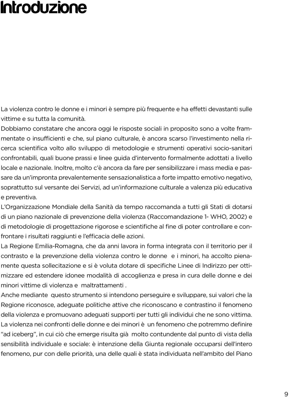 volto allo sviluppo di metodologie e strumenti operativi socio-sanitari confrontabili, quali buone prassi e linee guida d intervento formalmente adottati a livello locale e nazionale.