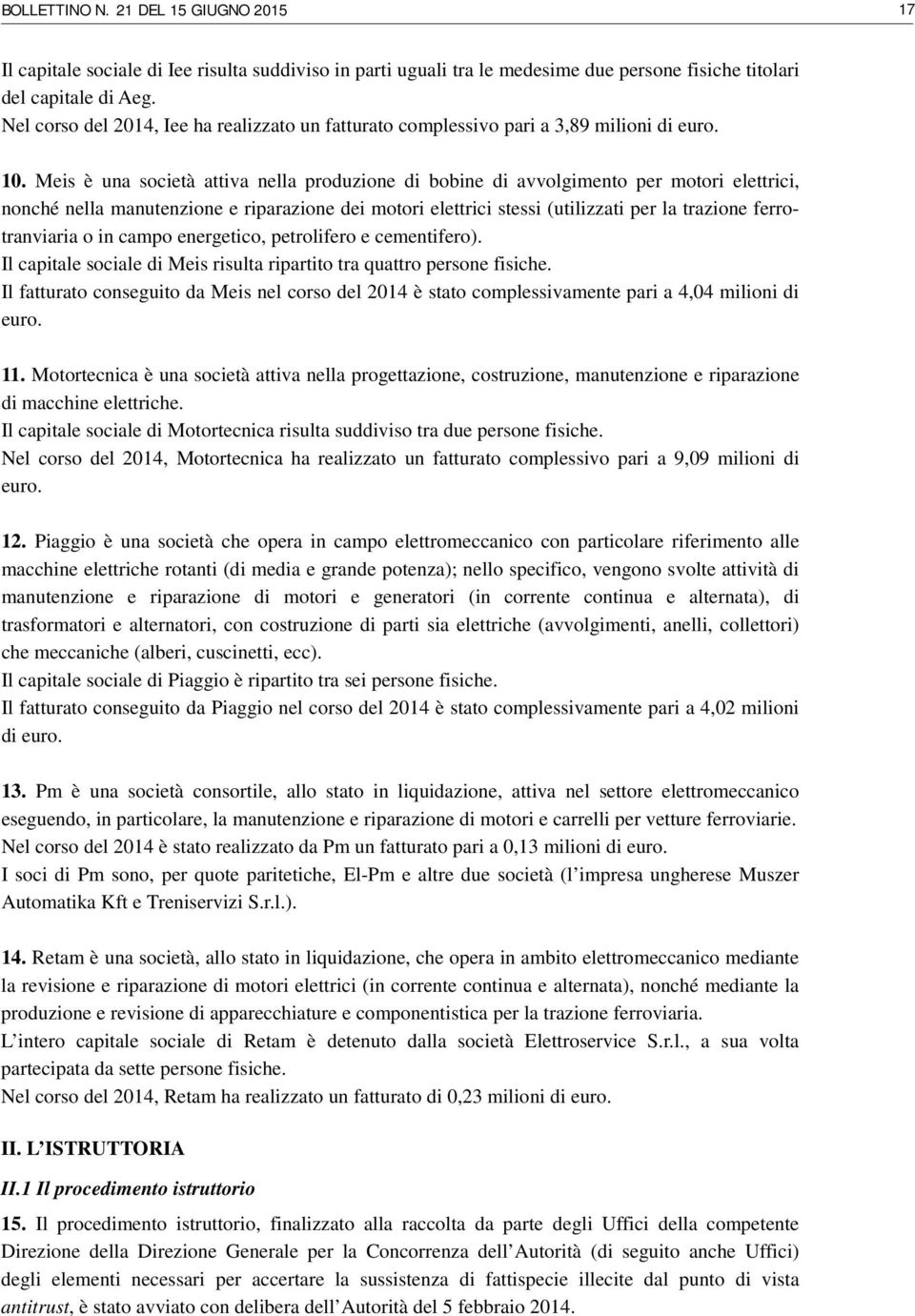 Meis è una società attiva nella produzione di bobine di avvolgimento per motori elettrici, nonché nella manutenzione e riparazione dei motori elettrici stessi (utilizzati per la trazione