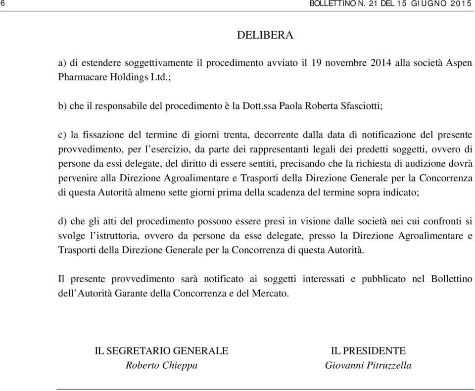 ssa Paola Roberta Sfasciotti; c) la fissazione del termine di giorni trenta, decorrente dalla data di notificazione del presente provvedimento, per l esercizio, da parte dei rappresentanti legali dei