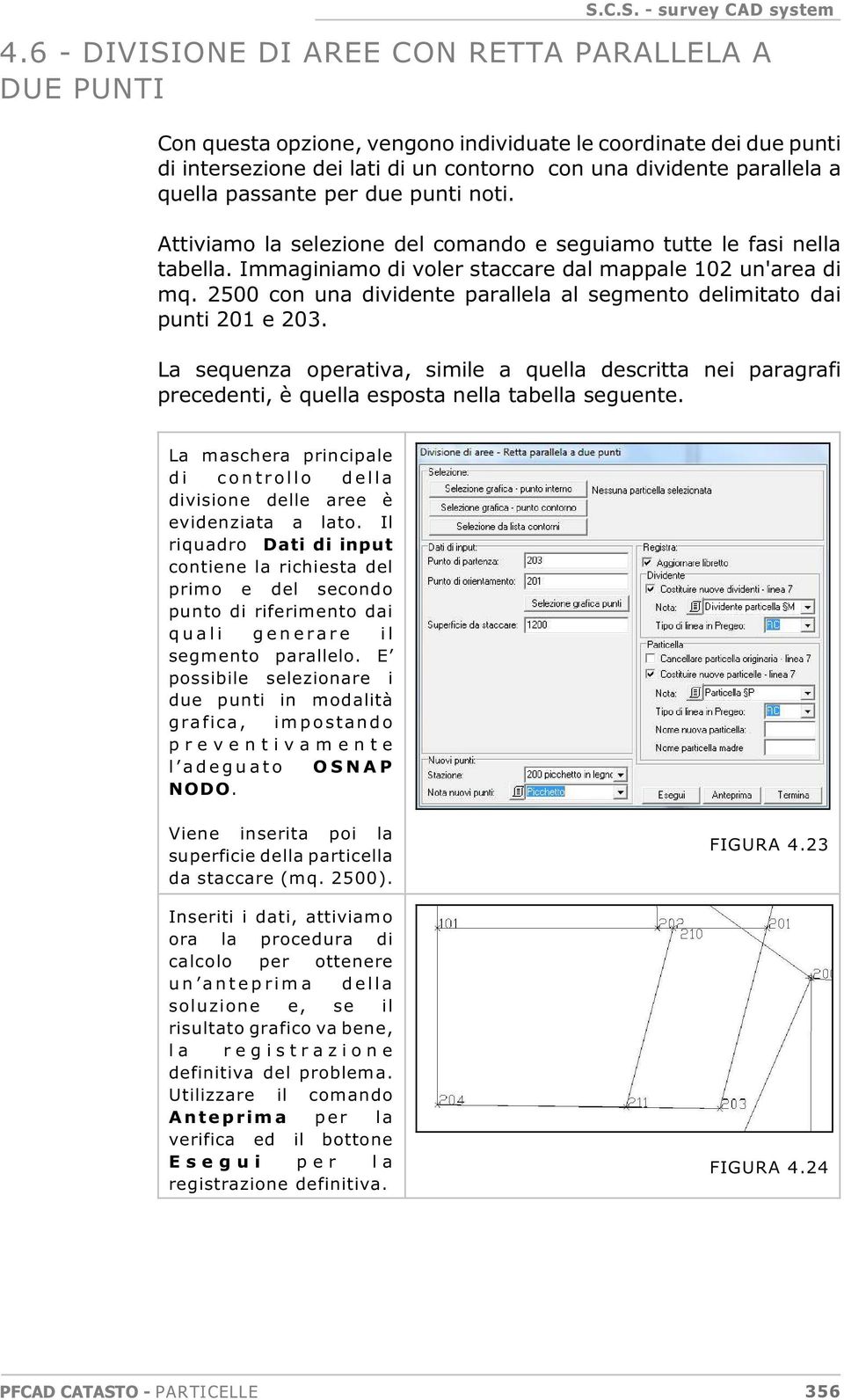 2500 con una dividente parallela al segmento delimitato dai punti 201 e 203. La sequenza operativa, simile a quella descritta nei paragrafi precedenti, è quella esposta nella tabella seguente.