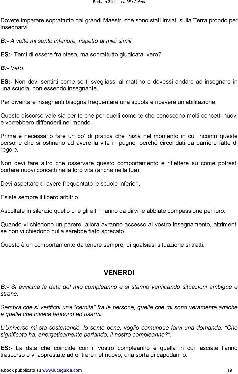 Per diventare insegnanti bisogna frequentare una scuola e ricevere un abilitazione.