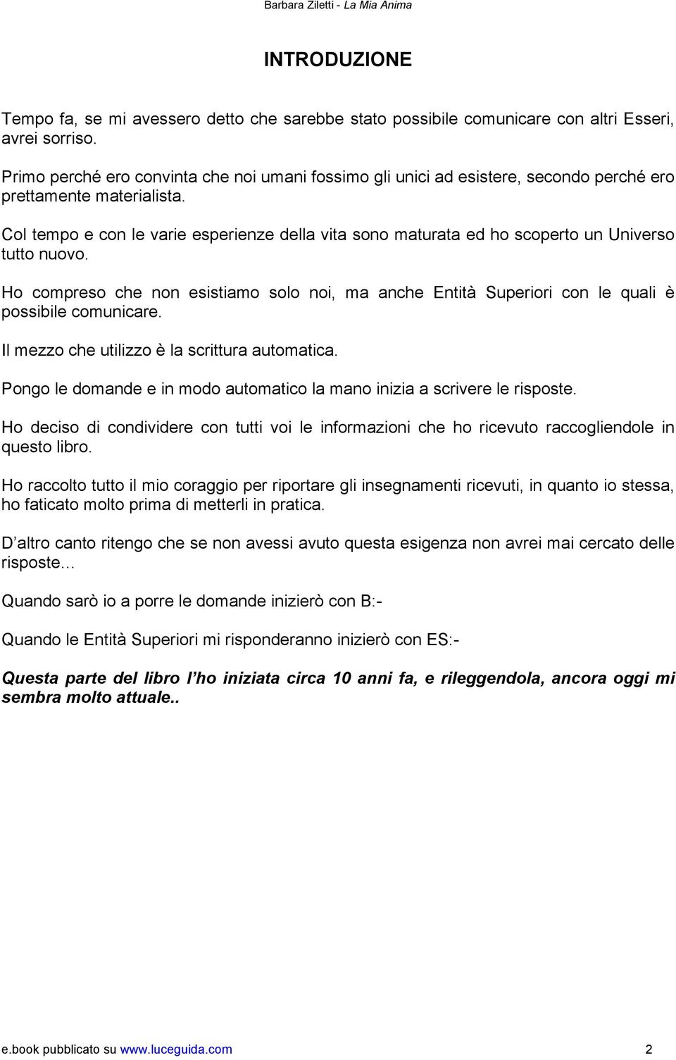 Col tempo e con le varie esperienze della vita sono maturata ed ho scoperto un Universo tutto nuovo.