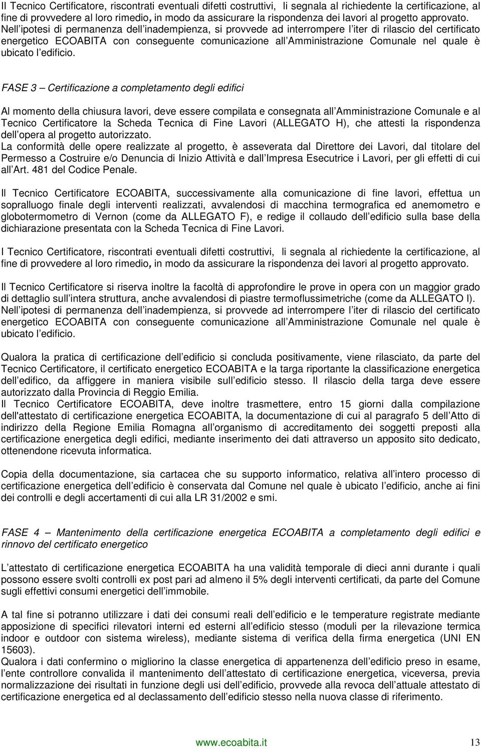 Nell ipotesi di permanenza dell inadempienza, si provvede ad interrompere l iter di rilascio del certificato energetico ECOABITA con conseguente comunicazione all Amministrazione Comunale nel quale è