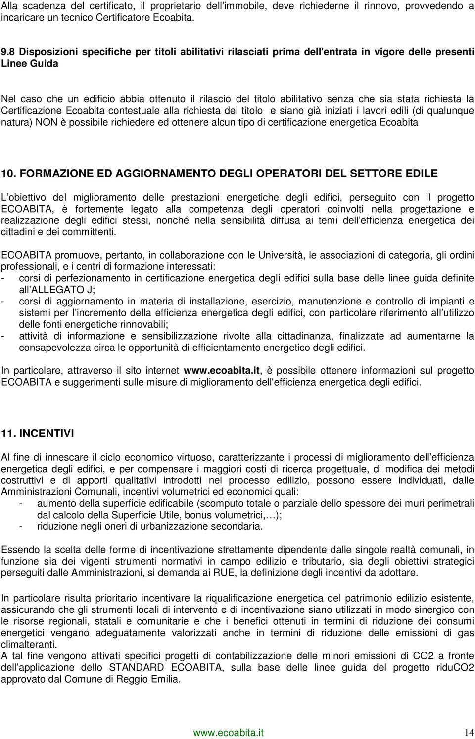 che sia stata richiesta la Certificazione Ecoabita contestuale alla richiesta del titolo e siano già iniziati i lavori edili (di qualunque natura) NON è possibile richiedere ed ottenere alcun tipo di