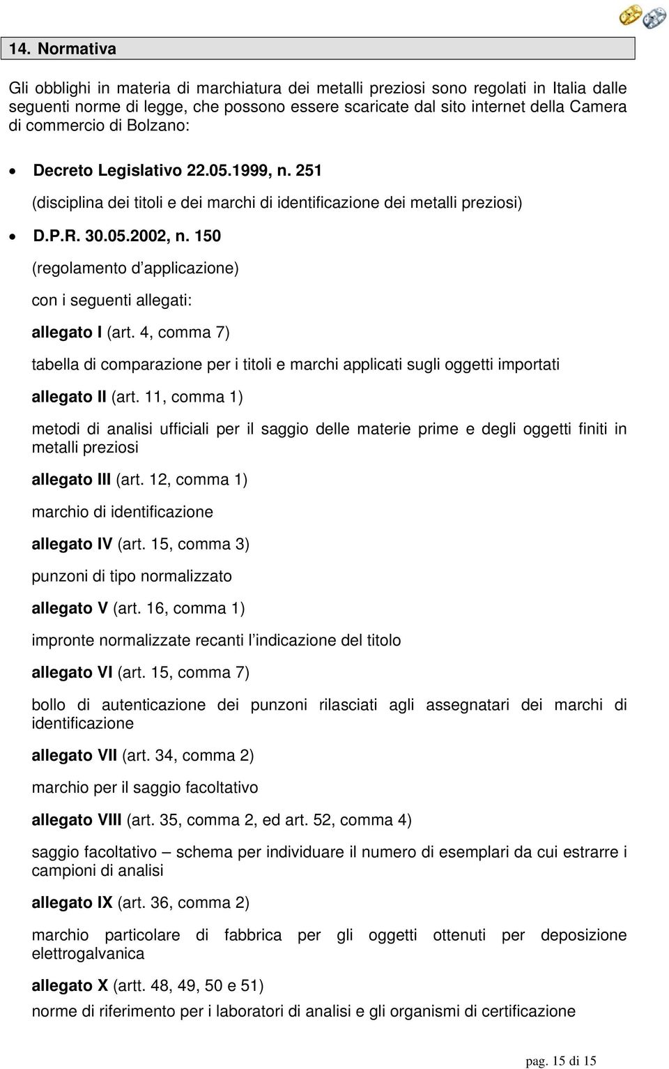 150 (regolamento d applicazione) con i seguenti allegati: allegato I (art. 4, comma 7) tabella di comparazione per i titoli e marchi applicati sugli oggetti importati allegato II (art.