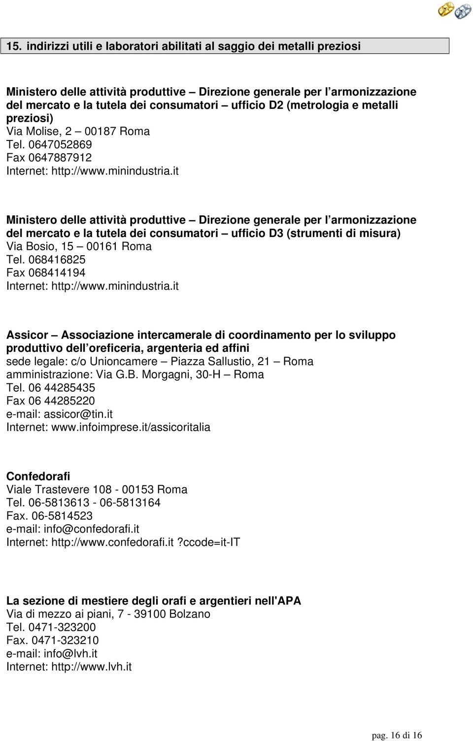 it Ministero delle attività produttive Direzione generale per l armonizzazione del mercato e la tutela dei consumatori ufficio D3 (strumenti di misura) Via Bosio, 15 00161 Roma Tel.