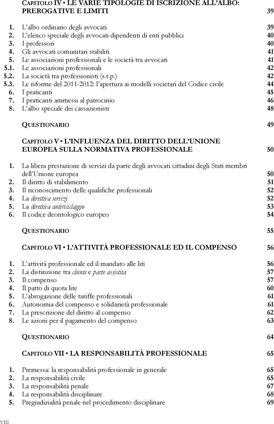 3. Le riforme del 2011-2012: l apertura ai modelli societari del Codice civile 44 6. I praticanti 45 7. I praticanti ammessi al patrocinio 46 8.