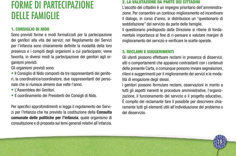 della loro presenza e i compiti degli organismi a cui partecipano; viene favorita, in diversi modi la partecipazione dei genitori agli organismi previsti.