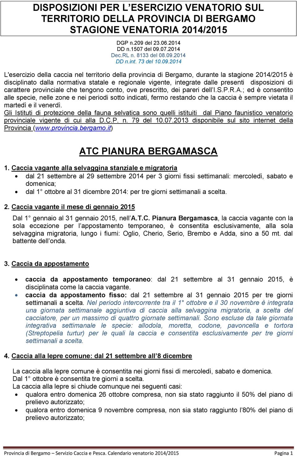 2014 L'esercizio della caccia nel territorio della provincia di Bergamo, durante la stagione 2014/2015 è disciplinato dalla normativa statale e regionale vigente, integrate dalle presenti