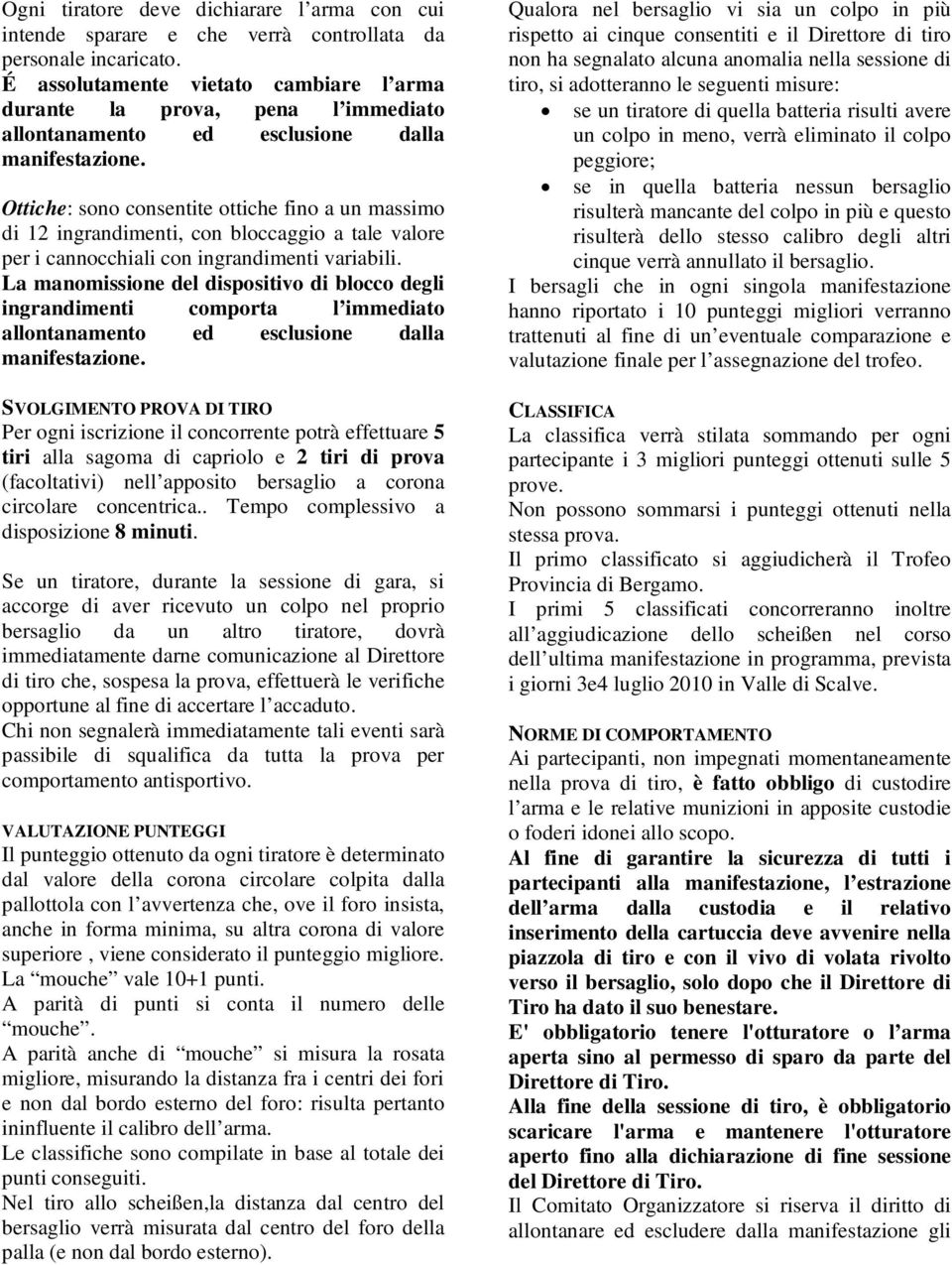 Ottiche: sono consentite ottiche fino a un massimo di 12 ingrandimenti, con bloccaggio a tale valore per i cannocchiali con ingrandimenti variabili.