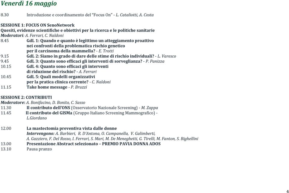 45 GdL 1: Quando e quanto è legittimo un atteggiamento proattivo nei confronti della problematica rischio genetico per il carcinoma della mammella? - E. Trotti 9.