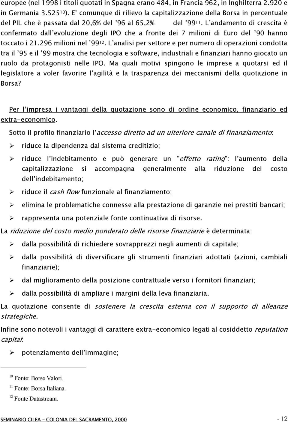 L andamento di crescita è confermato dall evoluzione degli IPO che a fronte dei 7 milioni di Euro del 90 hanno toccato i 21.296 milioni nel 99 12.