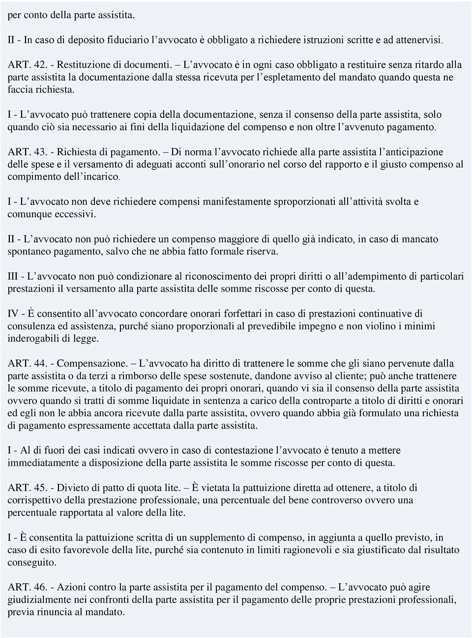 I - L avvocato può trattenere copia della documentazione, senza il consenso della parte assistita, solo quando ciò sia necessario ai fini della liquidazione del compenso e non oltre l avvenuto