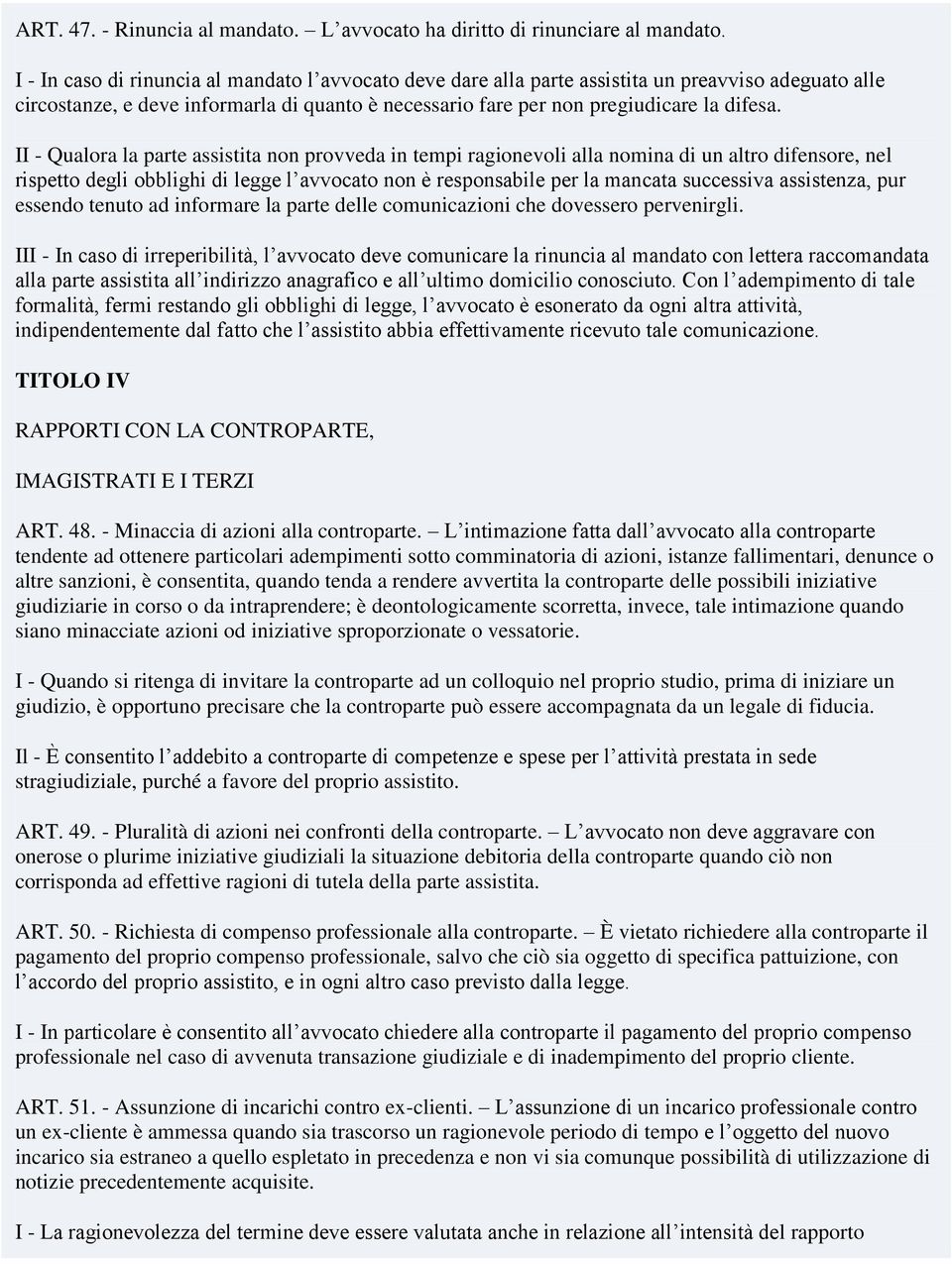 II - Qualora la parte assistita non provveda in tempi ragionevoli alla nomina di un altro difensore, nel rispetto degli obblighi di legge l avvocato non è responsabile per la mancata successiva