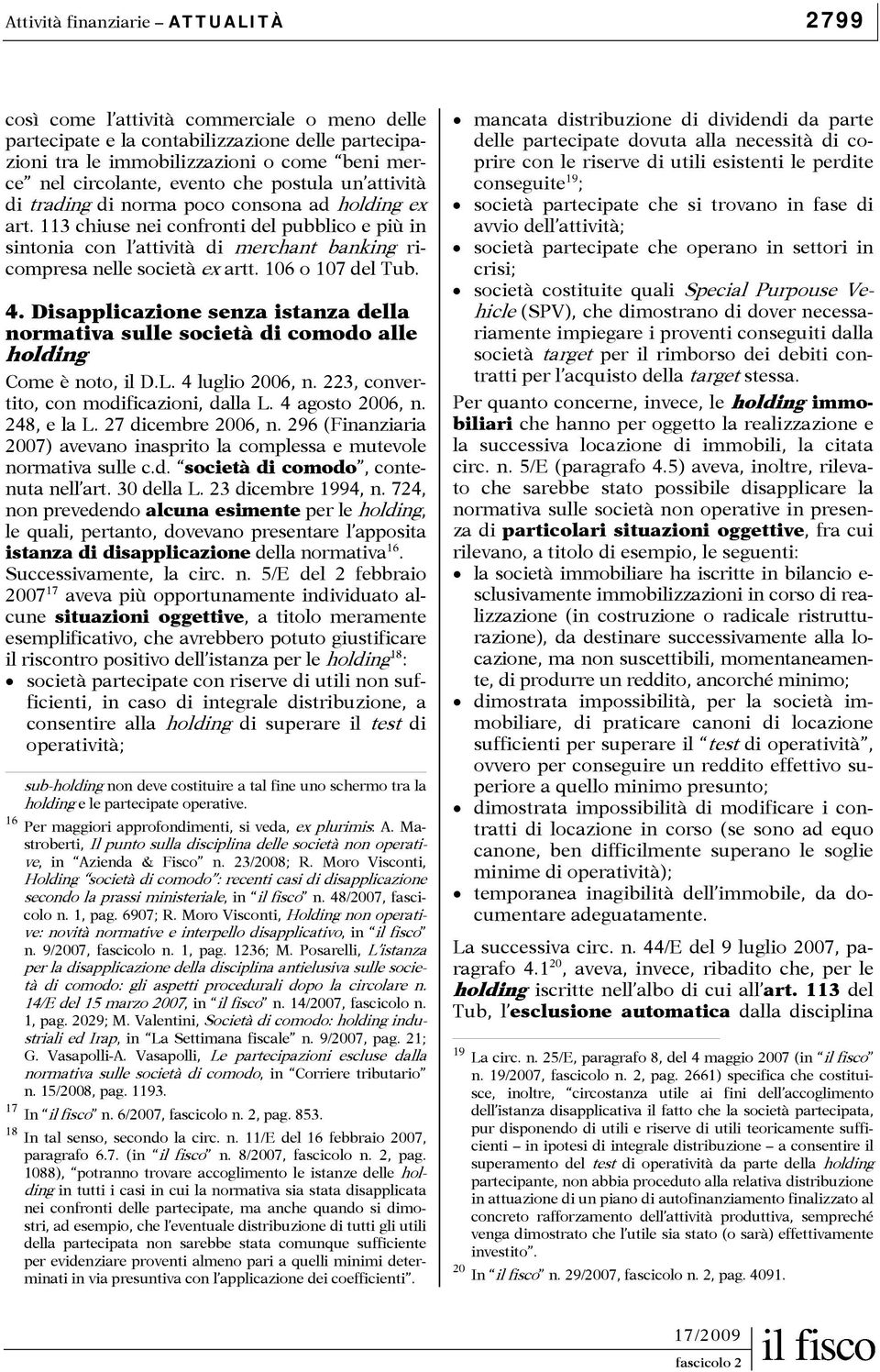 113 chiuse nei confronti del pubblico e più in sintonia con l attività di merchant banking ricompresa nelle società ex artt. 106 o 107 del Tub. 4.