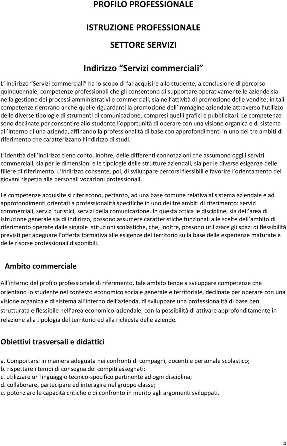 vendite; in tali competenze rientrano anche quelle riguardanti la promozione dell immagine aziendale attraverso l utilizzo delle diverse tipologie di strumenti di comunicazione, compresi quelli