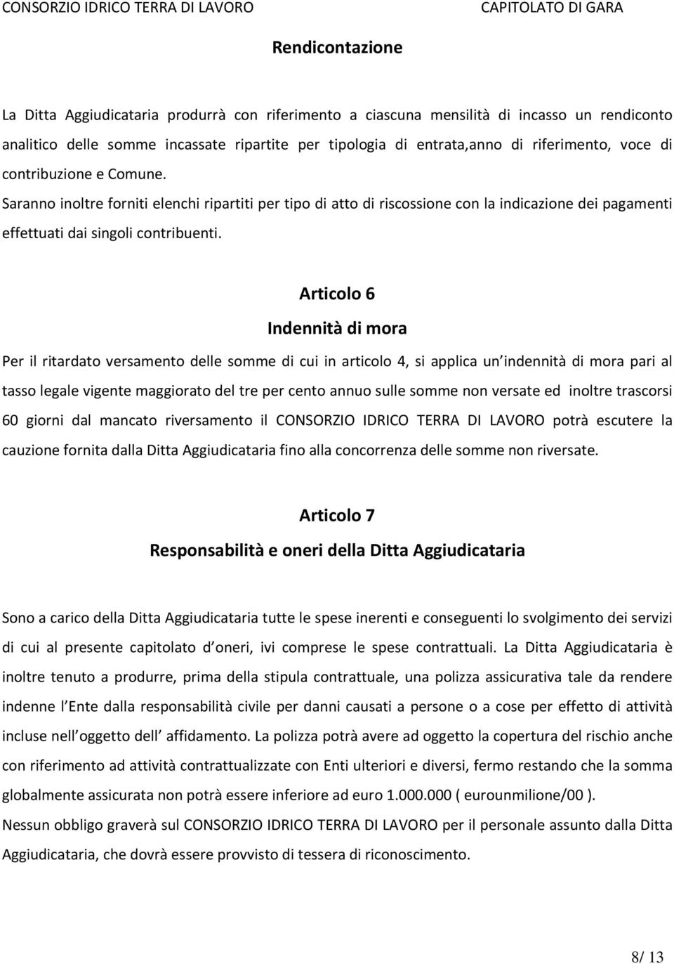 Articolo 6 Indennità di mora Per il ritardato versamento delle somme di cui in articolo 4, si applica un indennità di mora pari al tasso legale vigente maggiorato del tre per cento annuo sulle somme