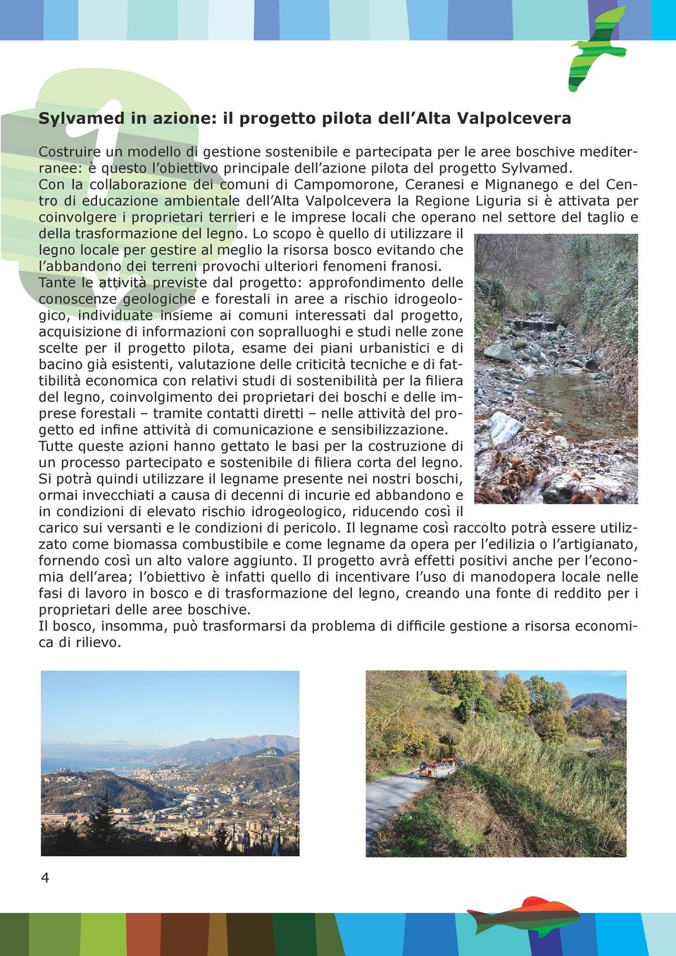 Con la collaborazione dei comuni di Campomorone, Ceranesi e Mignanego e del Centro di educazione ambientale dell Alta Valpolcevera la Regione Liguria si è attivata per coinvolgere i proprietari