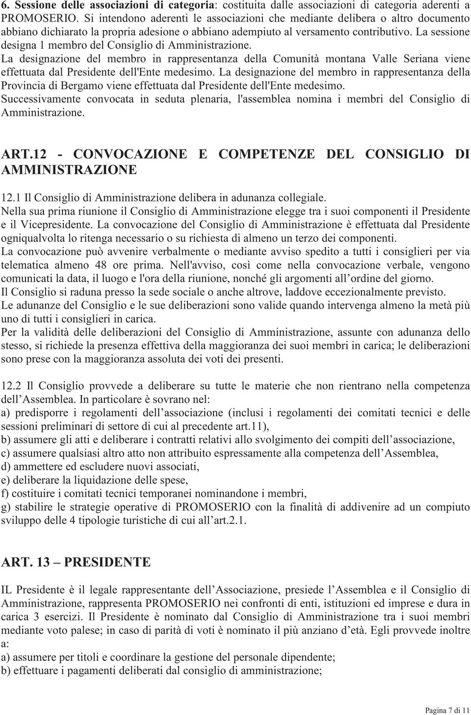 La sessione designa 1 membro del Consiglio di Amministrazione. La designazione del membro in rappresentanza della Comunità montana Valle Seriana viene effettuata dal Presidente dell'ente medesimo.