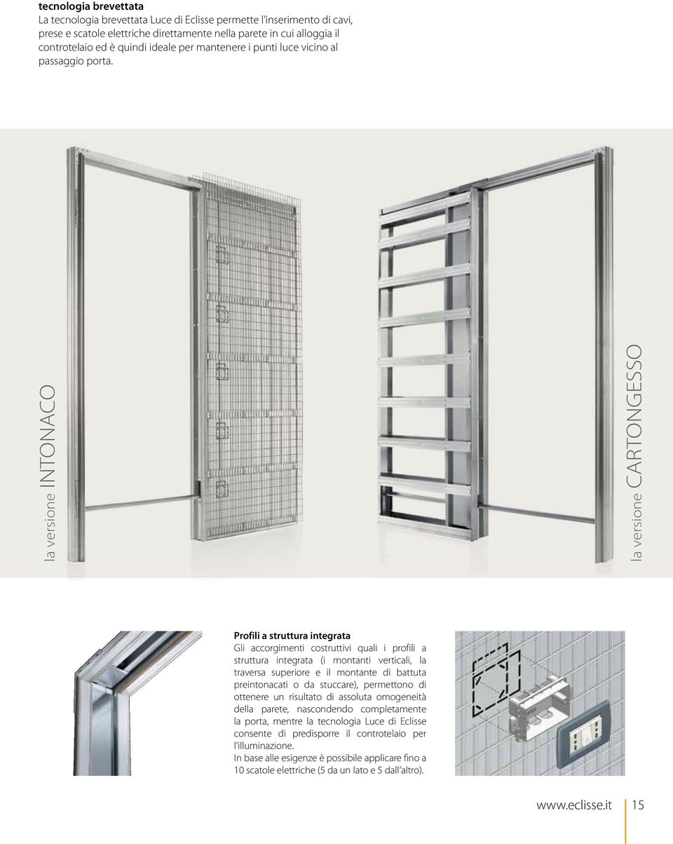 la versione INTONO la versione RTONGESSO Profili a struttura integrata Gli accorgimenti costruttivi quali i profili a struttura integrata (i montanti verticali, la traversa superiore e il montante di