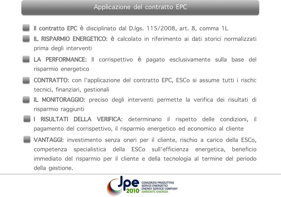 energetico CONTRATTO: con l applicazione del contratto EPC, ESCo si assume tutti i rischi: tecnici, finanziari, gestionali IL MONITORAGGIO: preciso degli interventi permette la verifica dei risultati