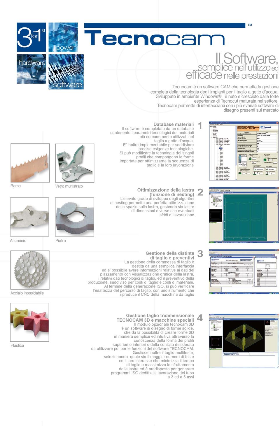 Tecnocam permette di interfacciarsi con i più svariati software di disegno presenti sul mercato Database materiali Il software è completato da un database contenente i parametri tecnologici dei