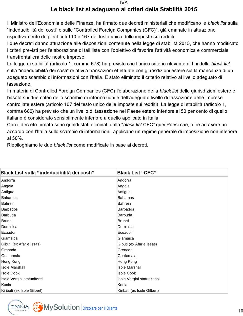 I due decreti danno attuazione alle disposizioni contenute nella legge di stabilità 2015, che hanno modificato i criteri previsti per l elaborazione di tali liste con l obiettivo di favorire l