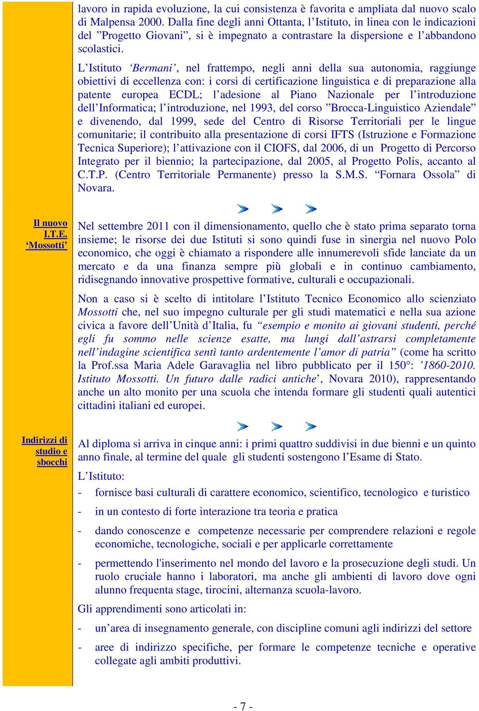 L Istituto Bermani, nel frattempo, negli anni della sua autonomia, raggiunge obiettivi di eccellenza con: i corsi di certificazione linguistica e di preparazione alla patente europea ECDL; l adesione