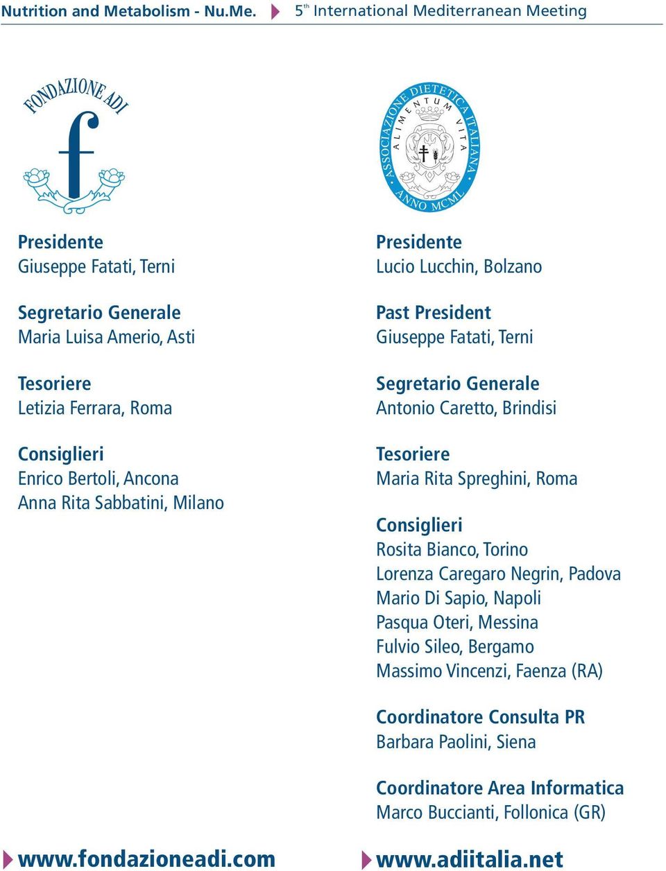 5th E N T U M A A A N N O M C M L Presidente Giuseppe Fatati, Terni Segretario Generale Maria Luisa Amerio, Asti Tesoriere Letizia Ferrara, Roma Consiglieri Enrico Bertoli, Ancona Anna