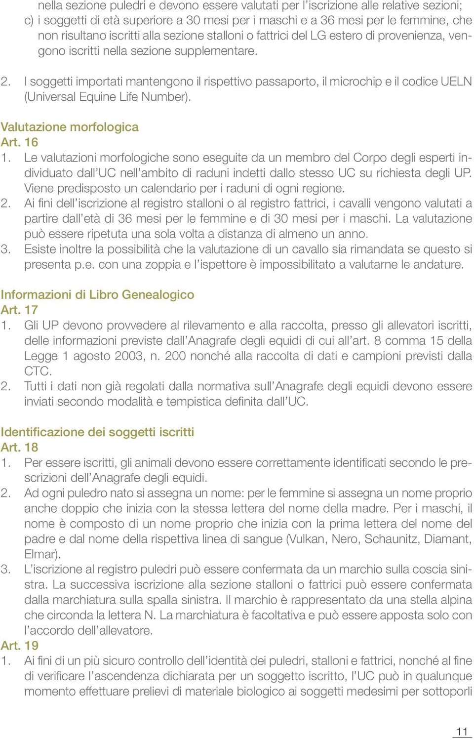 I soggetti importati mantengono il rispettivo passaporto, il microchip e il codice UELN (Universal Equine Life Number). Valutazione morfologica Art. 16 1.