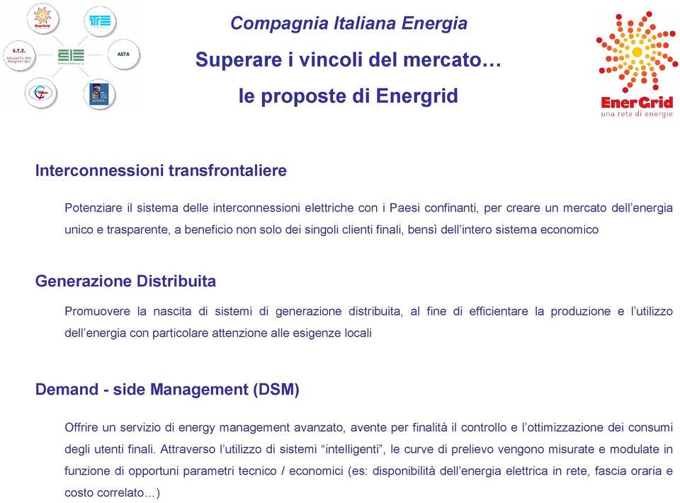 al fine di efficientare la produzione e l utilizzo dell energia con particolare attenzione alle esigenze locali Demand - side Management (DSM) Offrire un servizio di energy management avanzato,