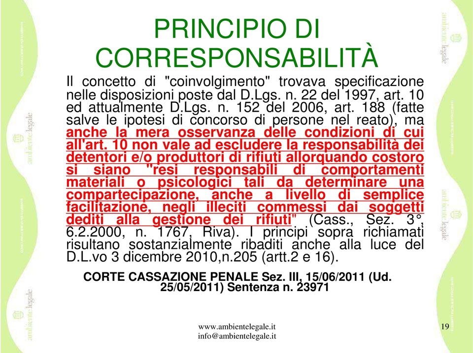 10 non vale ad escludere la responsabilità dei detentori e/o produttori di rifiuti allorquando costoro si siano "resi responsabili di comportamenti materiali o psicologici tali da determinare una