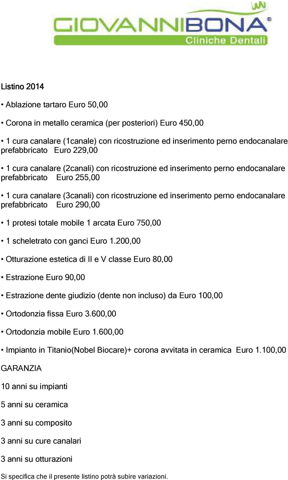 prefabbricato Euro 290,00 1 protesi totale mobile 1 arcata Euro 750,00 1 scheletrato con ganci Euro 1.