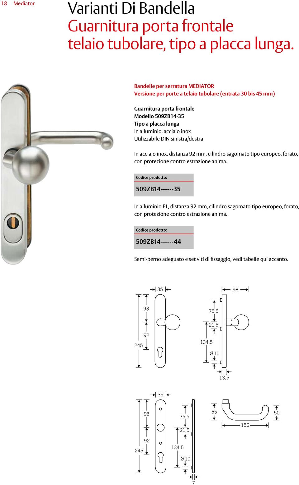 alluminio, acciaio inox Utilizzabile DIN sinistra/destra In acciaio inox, distanza 92 mm, cilindro sagomato tipo europeo, forato, con protezione contro estrazione