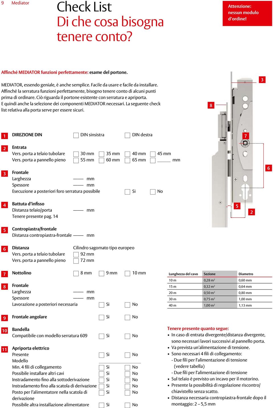 Ciò riguarda il portone esistente con serratura e apriporta. E quindi anche la selezione dei componenti MEDIATOR necessari. La seguente check list relativa alla porta serve per essere sicuri.