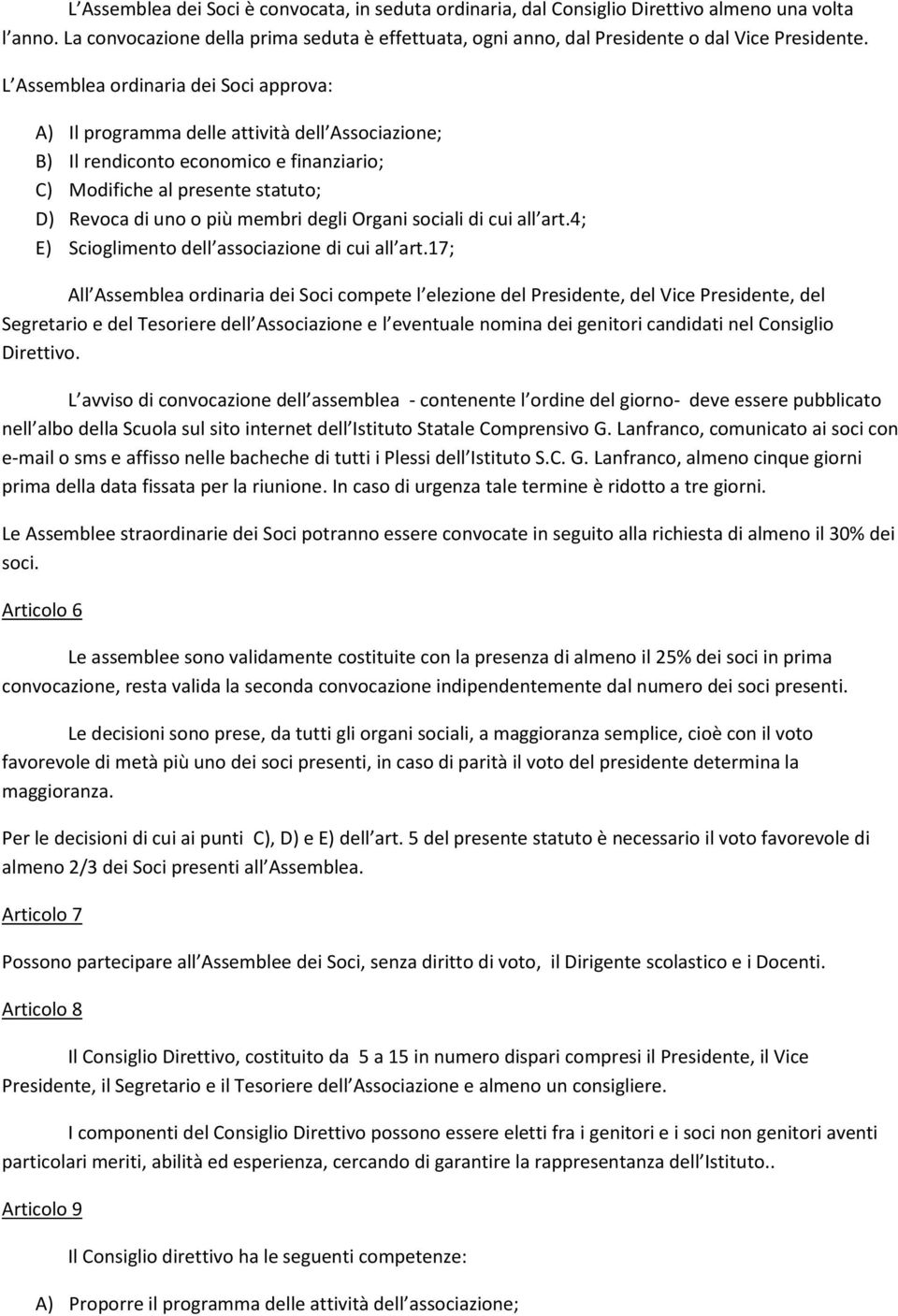 L Assemblea ordinaria dei Soci approva: A) Il programma delle attività dell Associazione; B) Il rendiconto economico e finanziario; C) Modifiche al presente statuto; D) Revoca di uno o più membri