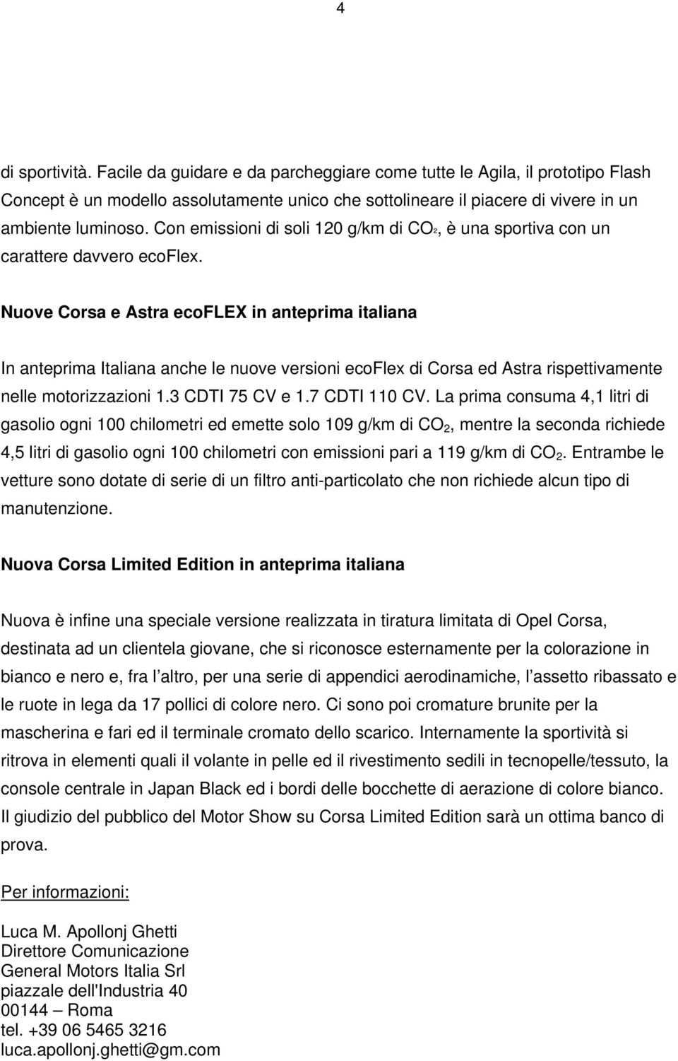 Nuove Corsa e Astra ecoflex in anteprima italiana In anteprima Italiana anche le nuove versioni ecoflex di Corsa ed Astra rispettivamente nelle motorizzazioni 1.3 CDTI 75 CV e 1.7 CDTI 110 CV.